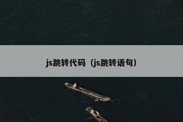 js跳转代码（js跳转语句）