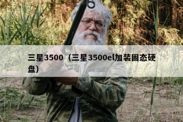 三星3500（三星3500el加装固态硬盘）