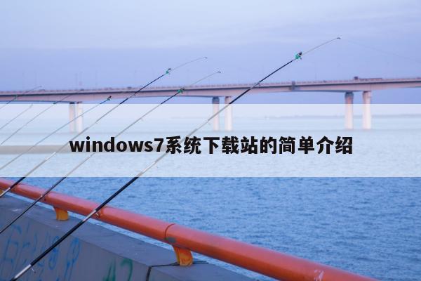 windows7系统下载站的简单介绍