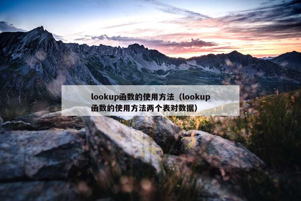 lookup函数的使用方法（lookup函数的使用方法两个表对数据）