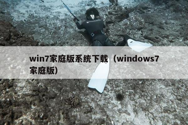 win7家庭版系统下载（windows7家庭版）