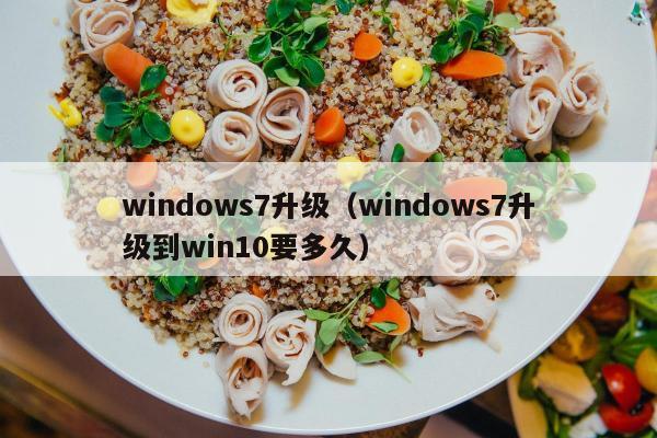 windows7升级（windows7升级到win10要多久）