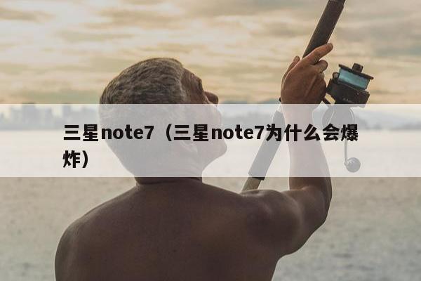 三星note7（三星note7为什么会爆炸）