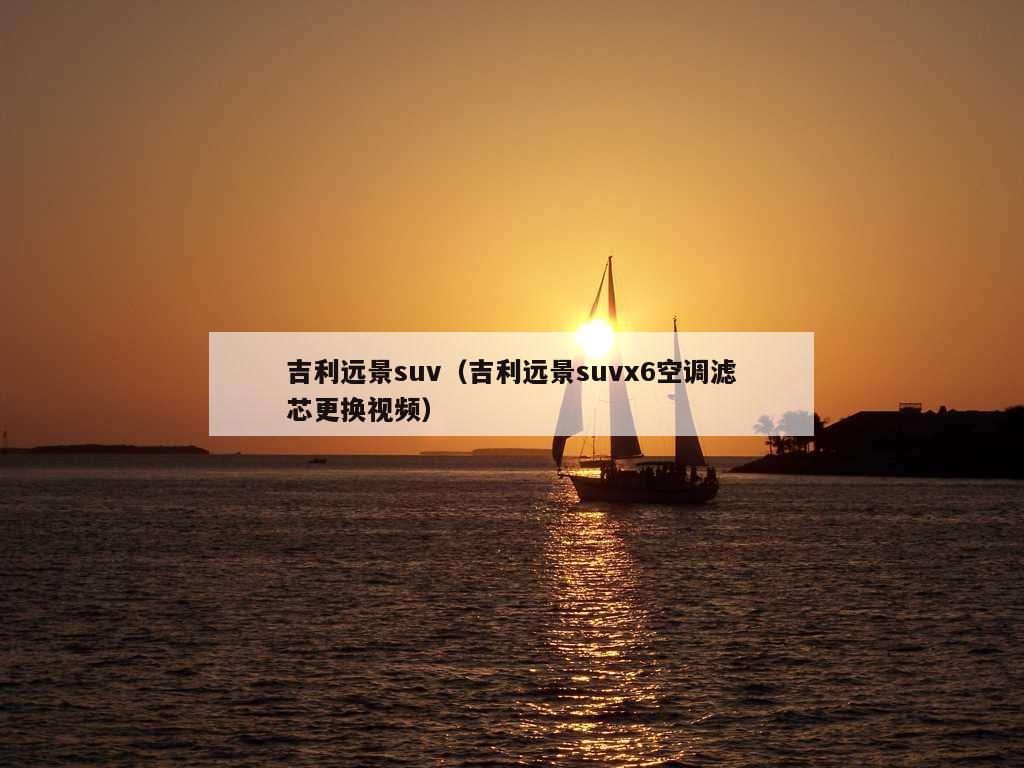 吉利远景suv（吉利远景suvx6空调滤芯更换视频）