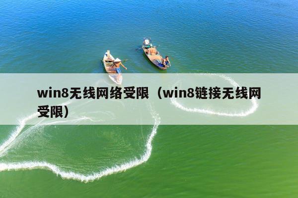 win8无线网络受限（win8链接无线网受限）