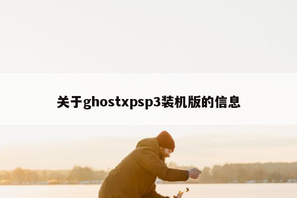 关于ghostxpsp3装机版的信息