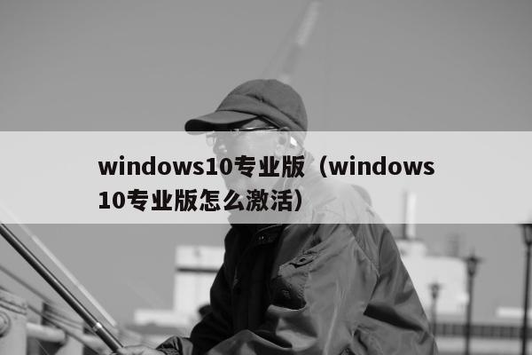 windows10专业版（windows10专业版怎么激活）