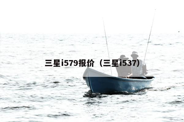 三星i579报价（三星i537）