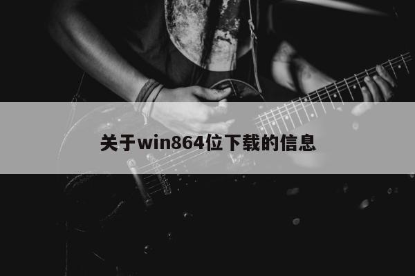 关于win864位下载的信息