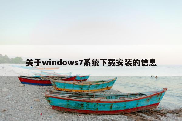 关于windows7系统下载安装的信息