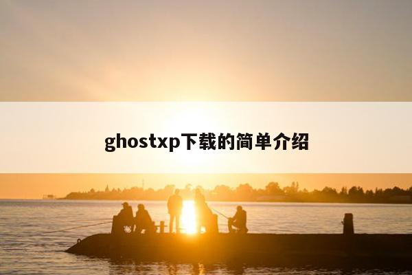 ghostxp下载的简单介绍