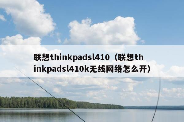 联想thinkpadsl410（联想thinkpadsl410k无线网络怎么开）