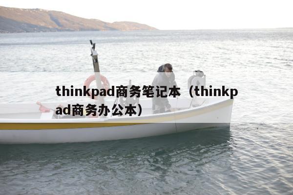 thinkpad商务笔记本（thinkpad商务办公本）