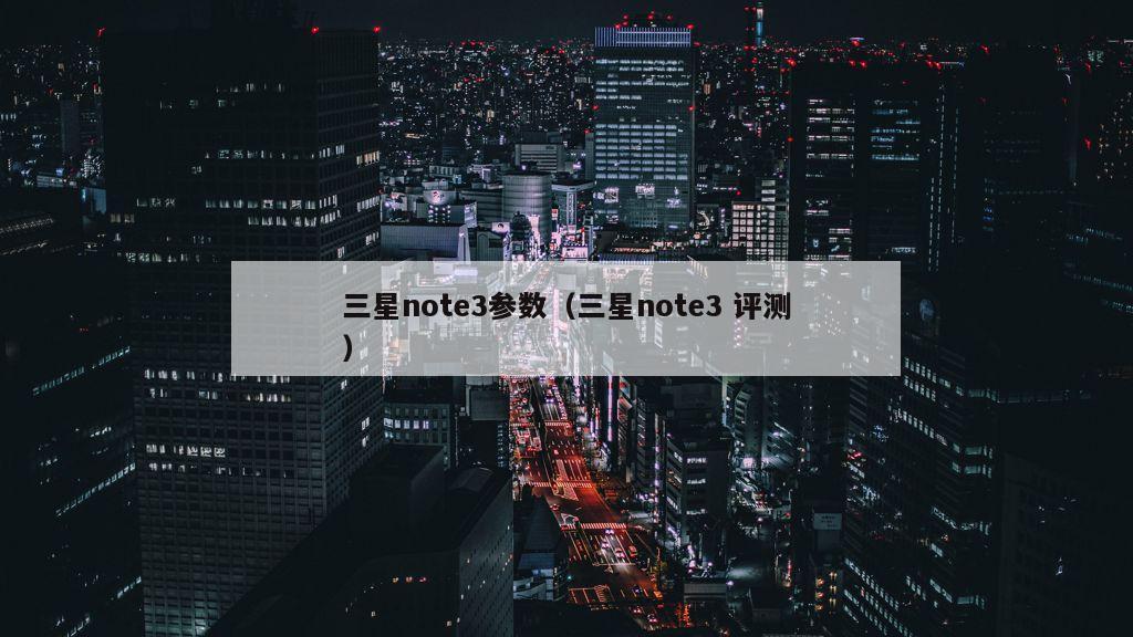 三星note3参数（三星note3 评测）