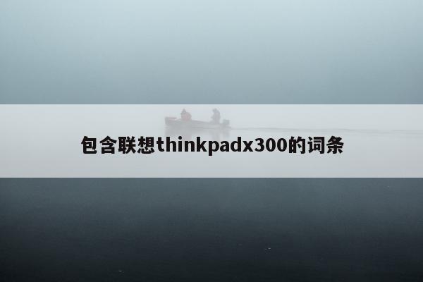 包含联想thinkpadx300的词条