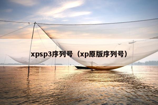 xpsp3序列号（xp原版序列号）