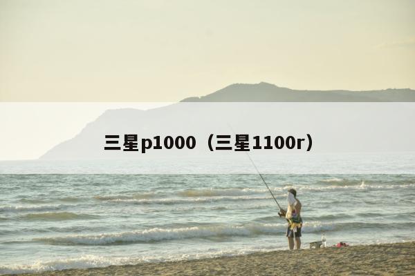 三星p1000（三星1100r）