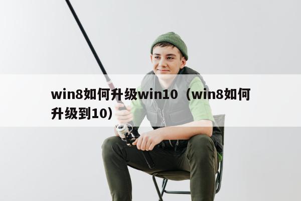 win8如何升级win10（win8如何升级到10）