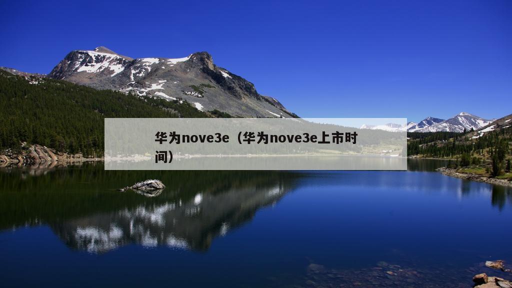 华为nove3e（华为nove3e上市时间）