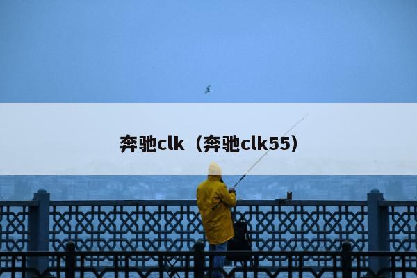 奔驰clk（奔驰clk55）