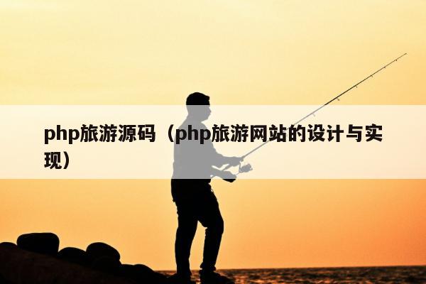 php旅游源码（php旅游网站的设计与实现）