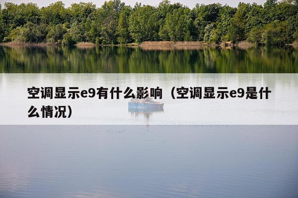 空调显示e9有什么影响（空调显示e9是什么情况）