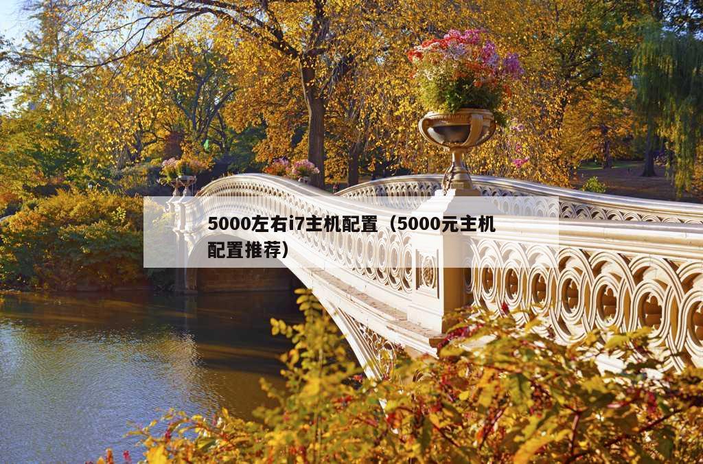 5000左右i7主机配置（5000元主机配置推荐）