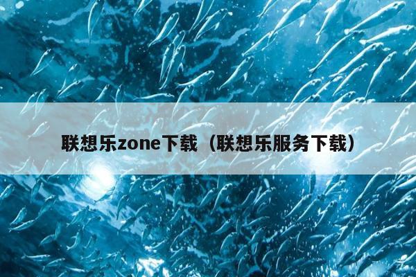 联想乐zone下载（联想乐服务下载）