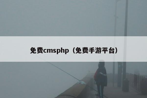 免费cmsphp（免费手游平台）