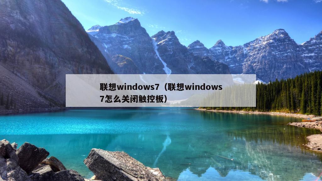 联想windows7（联想windows7怎么关闭触控板）