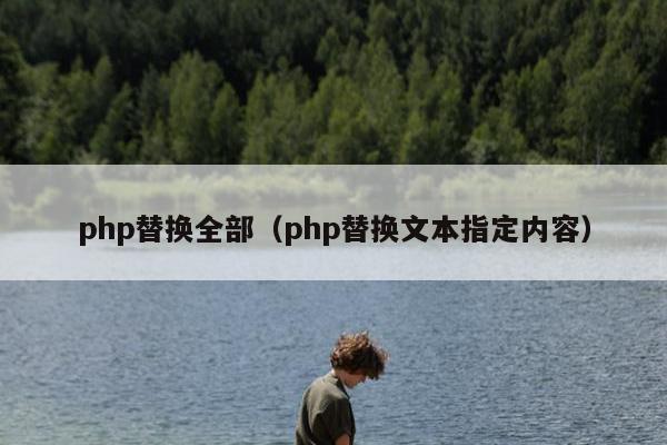 php替换全部（php替换文本指定内容）