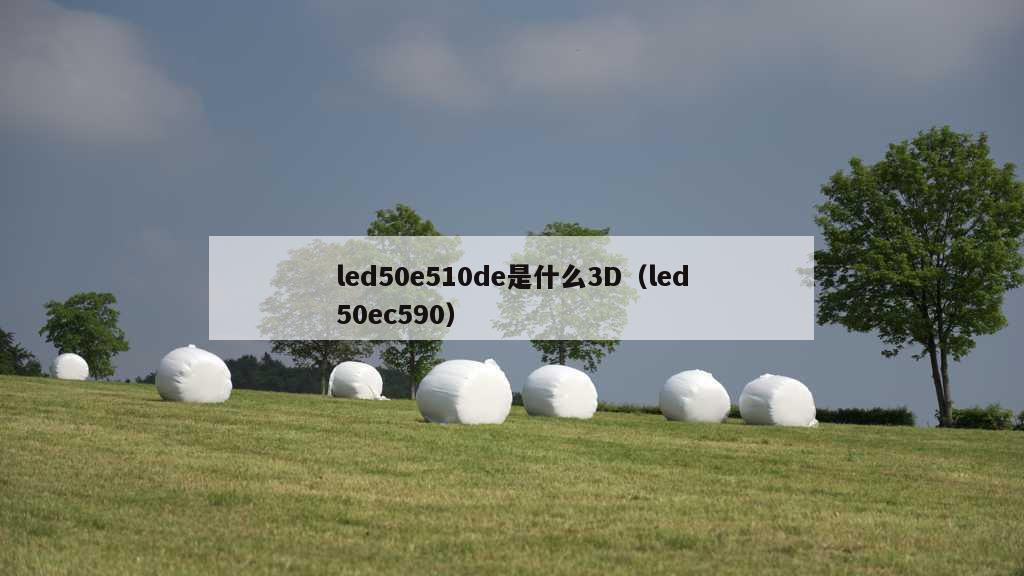 led50e510de是什么3D（led50ec590）