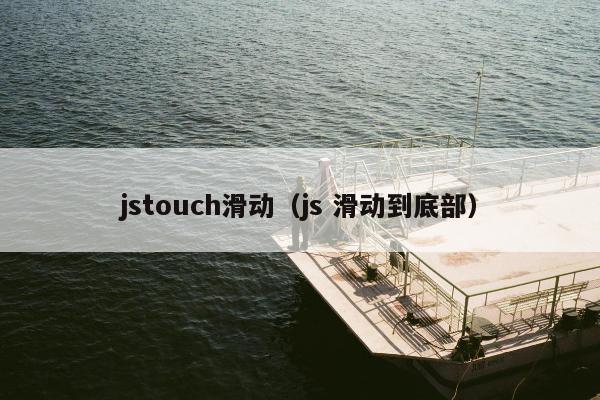 jstouch滑动（js 滑动到底部）