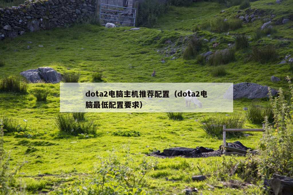 dota2电脑主机推荐配置（dota2电脑最低配置要求）