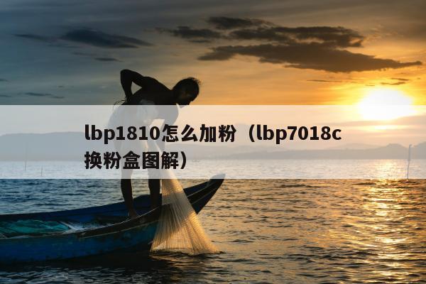 lbp1810怎么加粉（lbp7018c换粉盒图解）