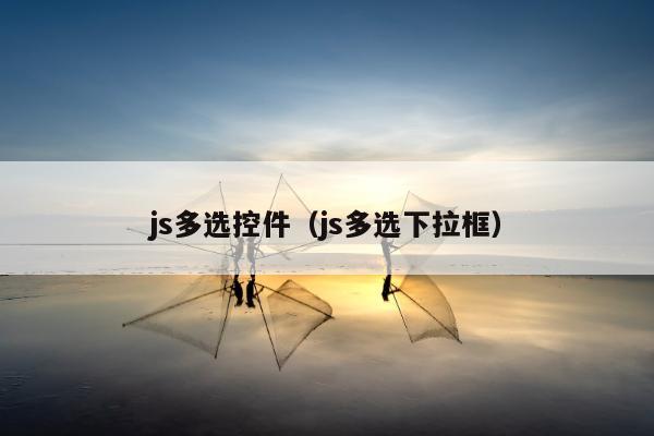 js多选控件（js多选下拉框）