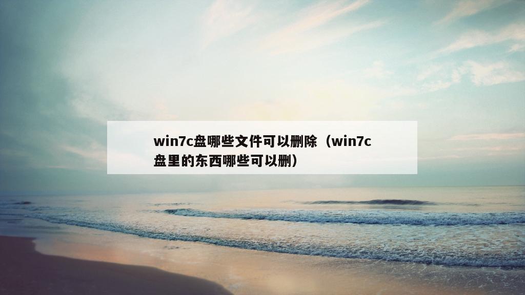 win7c盘哪些文件可以删除（win7c盘里的东西哪些可以删）