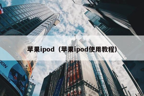 苹果ipod（苹果ipod使用教程）