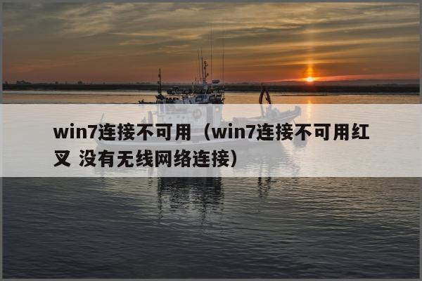 win7连接不可用（win7连接不可用红叉 没有无线网络连接）