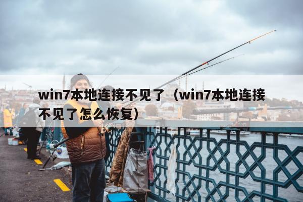 win7本地连接不见了（win7本地连接不见了怎么恢复）