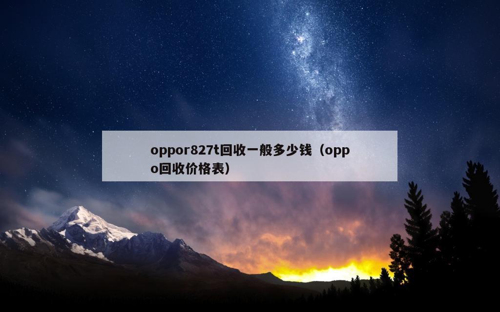 oppor827t回收一般多少钱（oppo回收价格表）