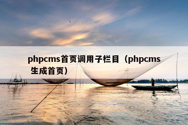 phpcms首页调用子栏目（phpcms 生成首页）