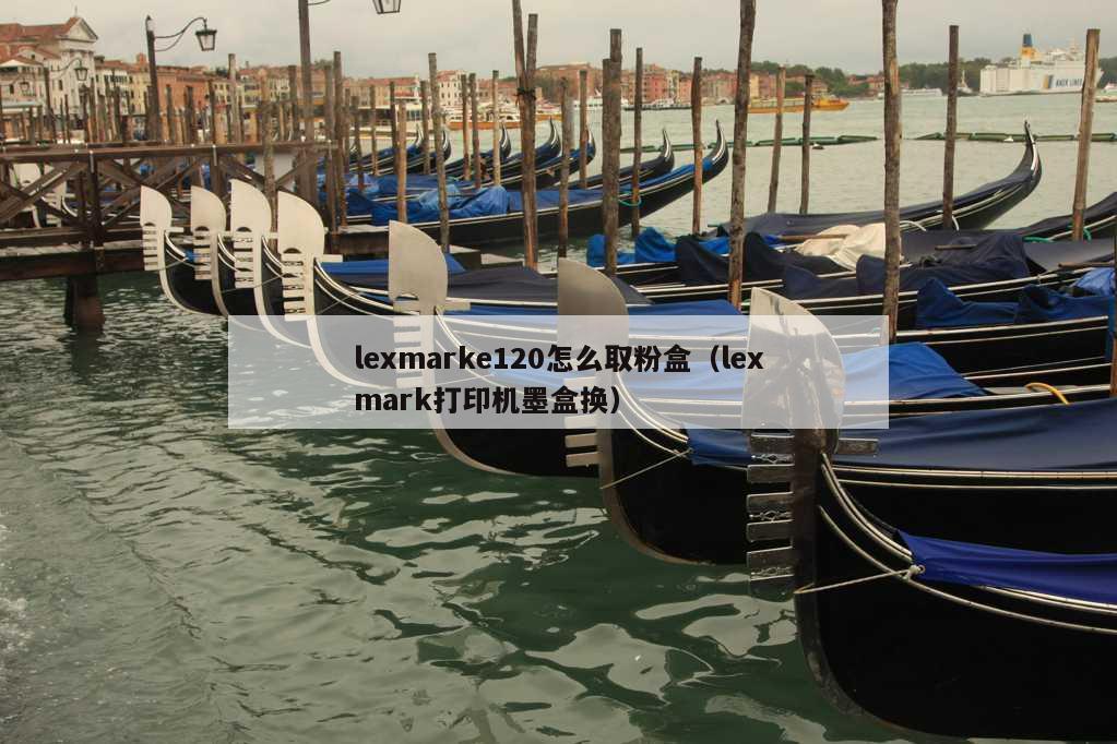 lexmarke120怎么取粉盒（lexmark打印机墨盒换）