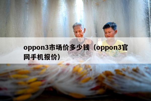 oppon3市场价多少钱（oppon3官网手机报价）