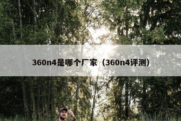 360n4是哪个厂家（360n4评测）