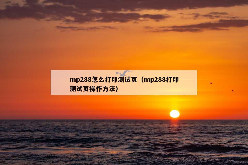 mp288怎么打印测试页（mp288打印测试页操作方法）