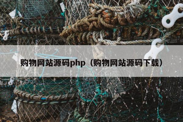 购物网站源码php（购物网站源码下载）