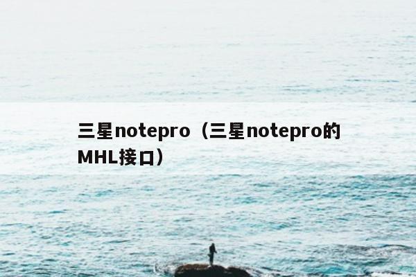 三星notepro（三星notepro的MHL接口）