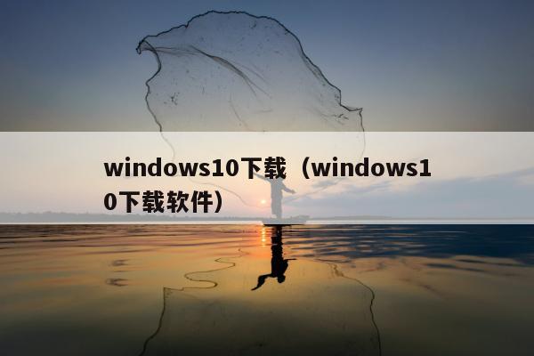 windows10下载（windows10下载软件）