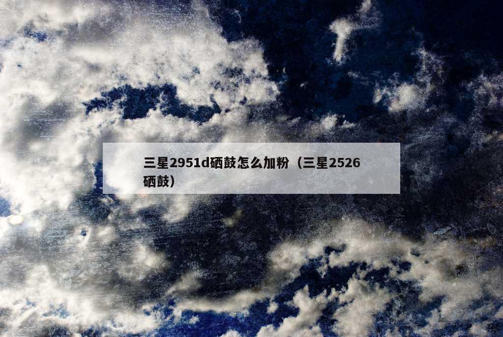 三星2951d硒鼓怎么加粉（三星2526硒鼓）